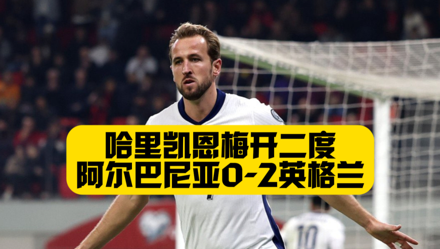 八战全胜完美收官！凯恩梅开二度！英格兰2比0阿尔巴尼亚！自2019年以来凯恩在大赛预选赛已打入40球！全欧洲最多！
