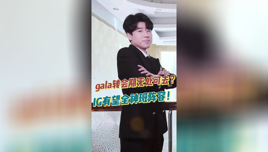 gala转会期无处可去？IG有望全神班阵容！