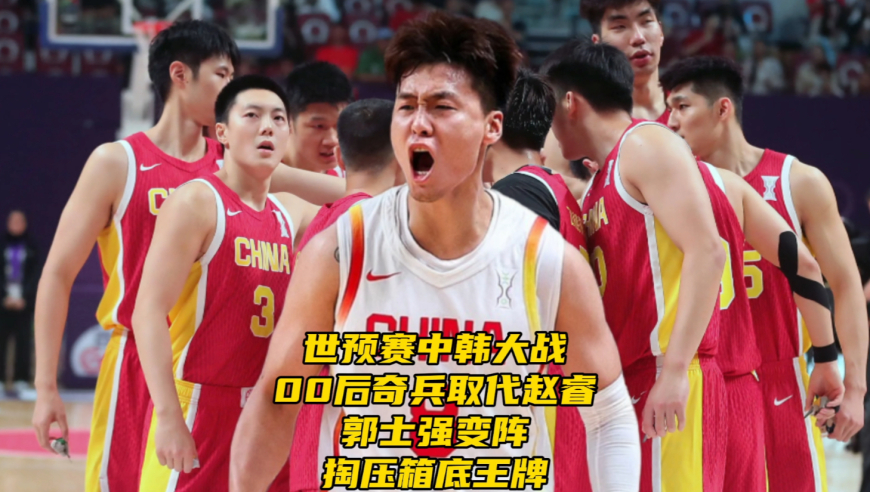 世预赛中韩大战！00后奇兵取代赵睿！郭士强变阵，掏压箱底王牌