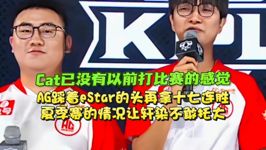 Cat已没有以前打比赛的感觉！AG踩着eStar的头再拿十七连胜：夏季赛的情况让轩染