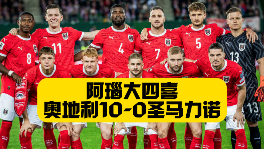 欧洲无弱旅？奥地利世预赛10比0狂胜圣马力诺！阿瑙大四喜！莱默尔破门！实在太残暴了！