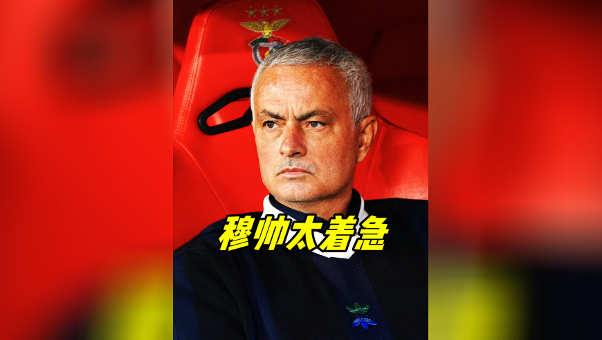 穆里尼奥接近执教本菲卡 老头太着急了 工作越选越差