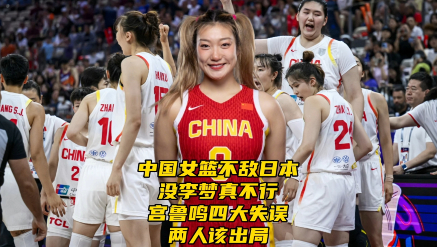 中国女篮不敌日本！没李梦真不行！宫鲁鸣四大失误，两人该出局了
