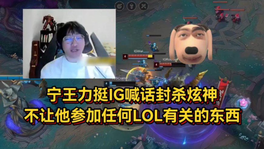 宁王力挺IG喊话封杀炫神，把腾竞惹怒了，不让你参加任何有关LOL的东西