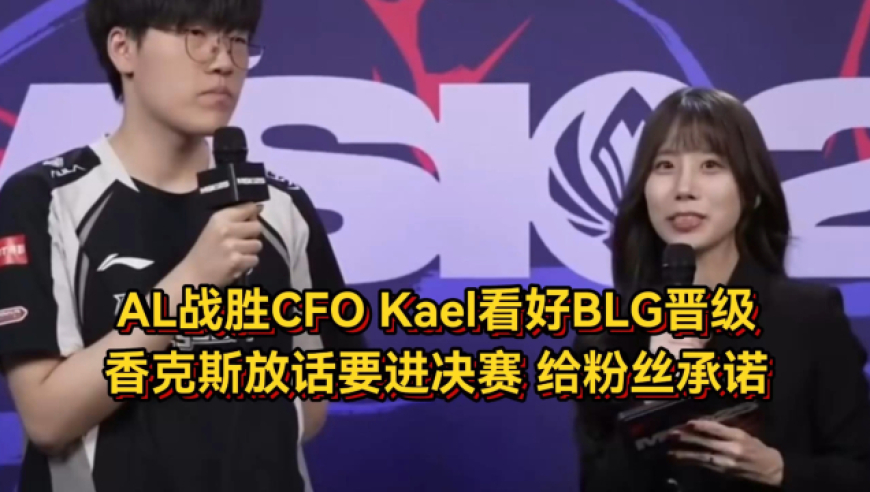 不敢乱说话！AL战胜CFO后Kael看好BLG晋级，香克斯放话要进决赛