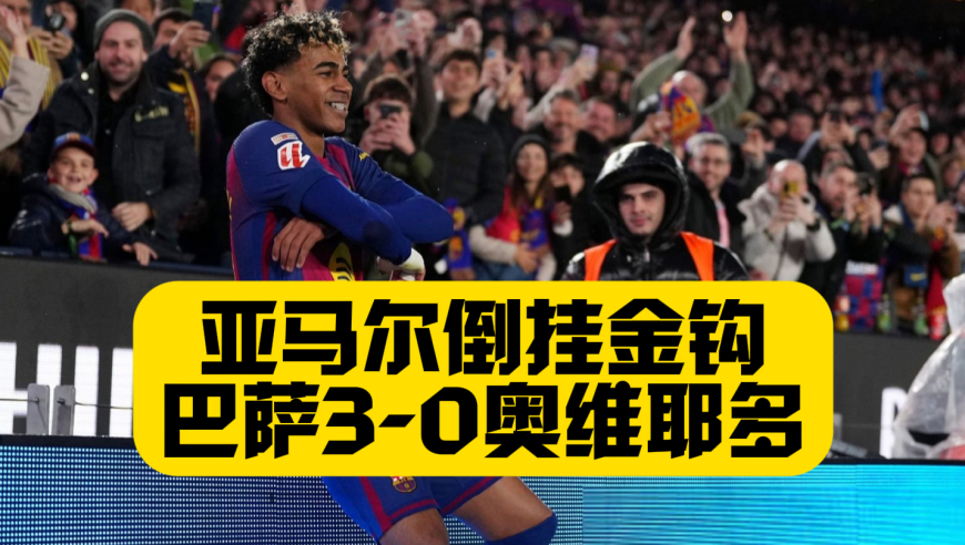 亚马尔倒挂金钩！巴萨3比0皇家奥维耶多，奥尔莫传射，拉菲尼亚致敬梅西！