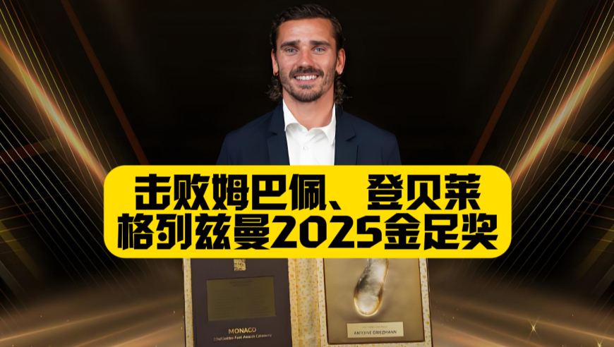 击败姆巴佩、罗德里等人！34岁格里兹曼荣膺2025金足奖！