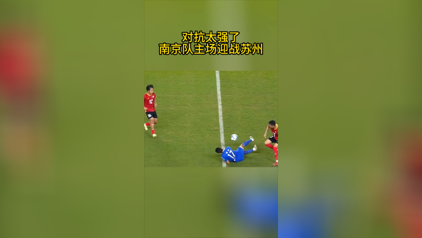 南京VS苏州！身体对抗太激烈，球员频频倒地，双方寸土必争