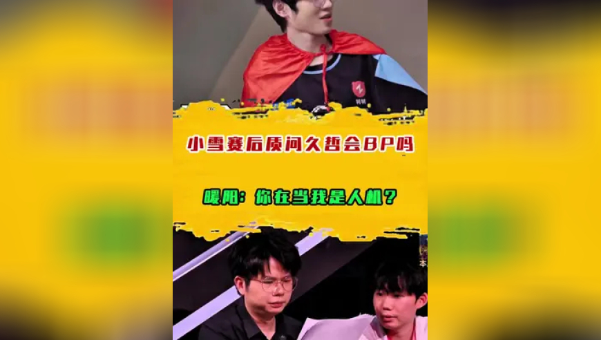 小雪赛后质问久哲会BP吗？暖阳：你在当我是人机？