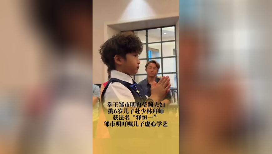 拳王邹市明冉莹颖夫妇携6岁儿子赴少林拜师，获法名“释恒一”，邹市明叮嘱儿子虚心学艺